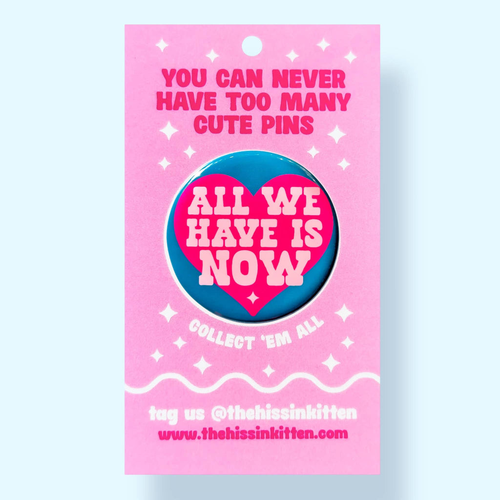 All We Have Is Now (Button or Magnet!): Pin / 1.25"