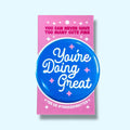 You're Doing Great (Button or Magnet!): Pin / 1.25"