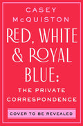 Cover of Red, White & Royal Blue: The Private Correspondence