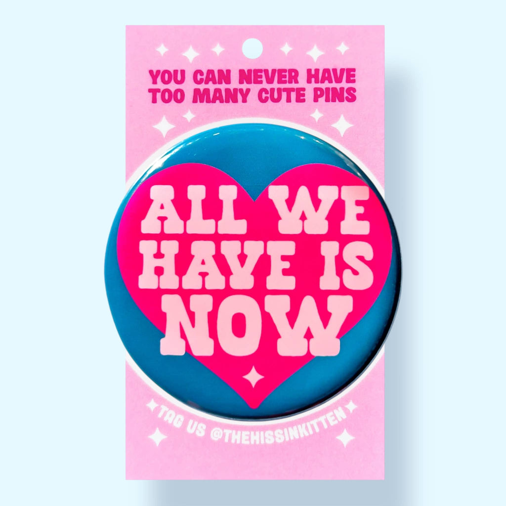 All We Have Is Now (Button or Magnet!): Pin / 1.25"