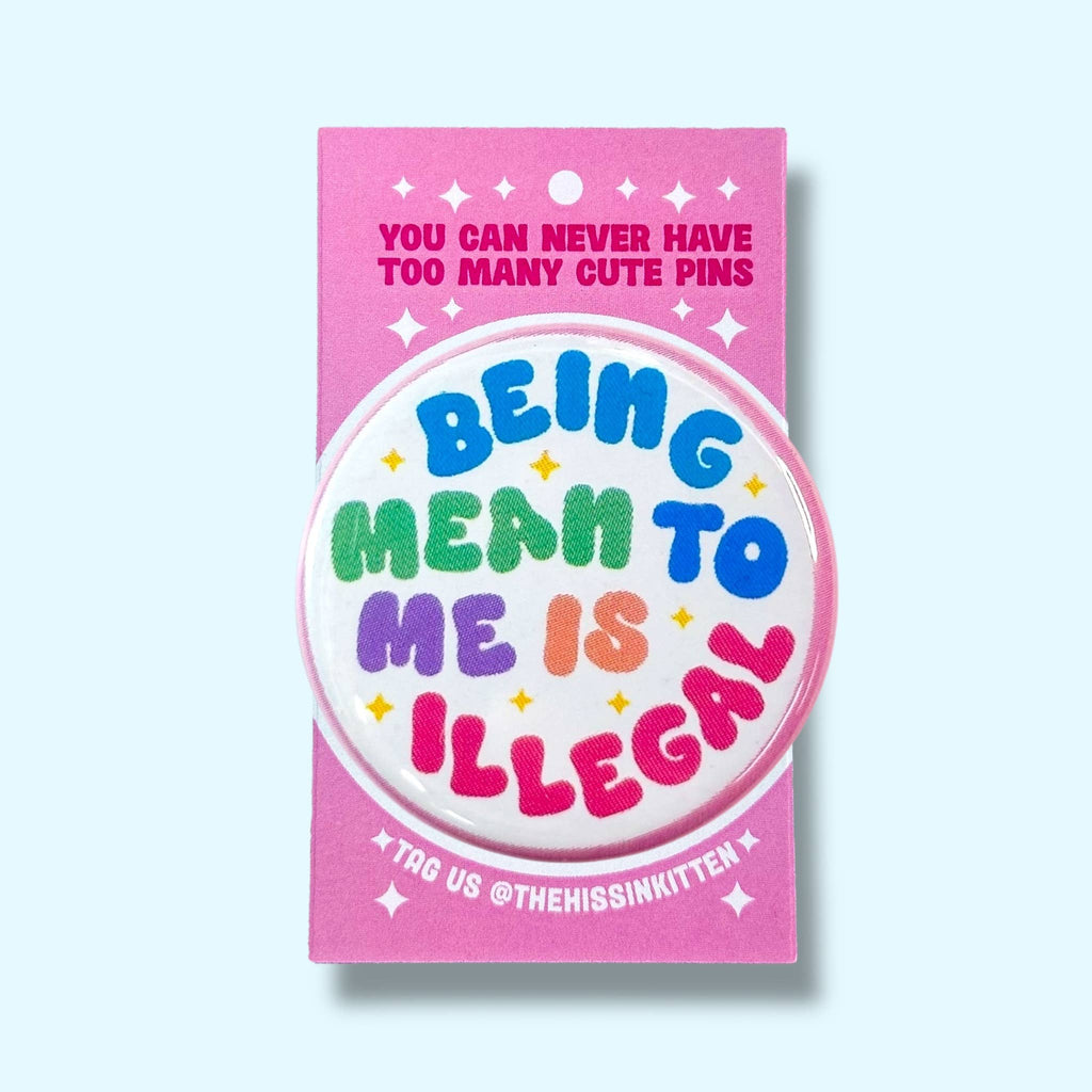 Being Mean to Me is Illegal (Button or Magnet!): Pin / 1.25"