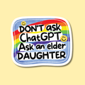 Don't Ask ChaptGpt Ask an Elder Daughter Anti-AI Sticker