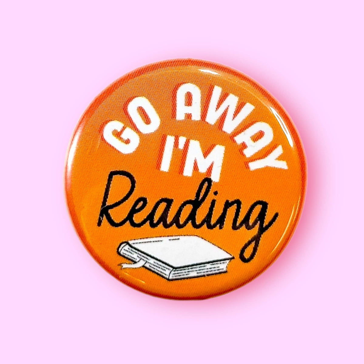 Go Away I'm Reading (Button or Magnet!): Pin / 1.25"