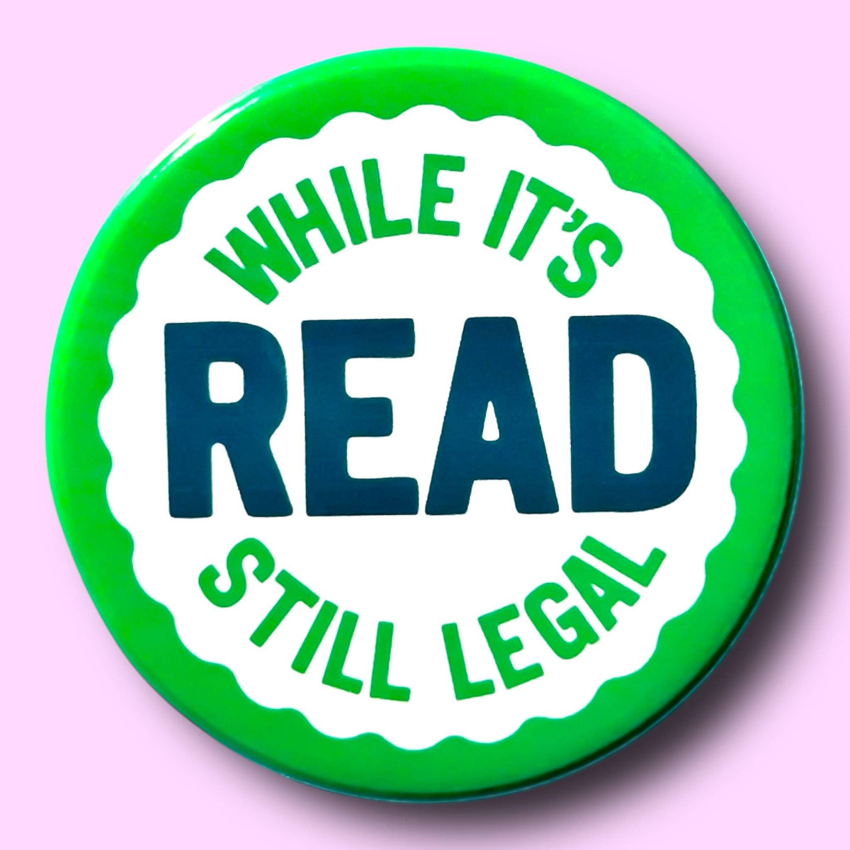 Read While It's Still Legal (Button or Magnet!): Pin / 1.25"