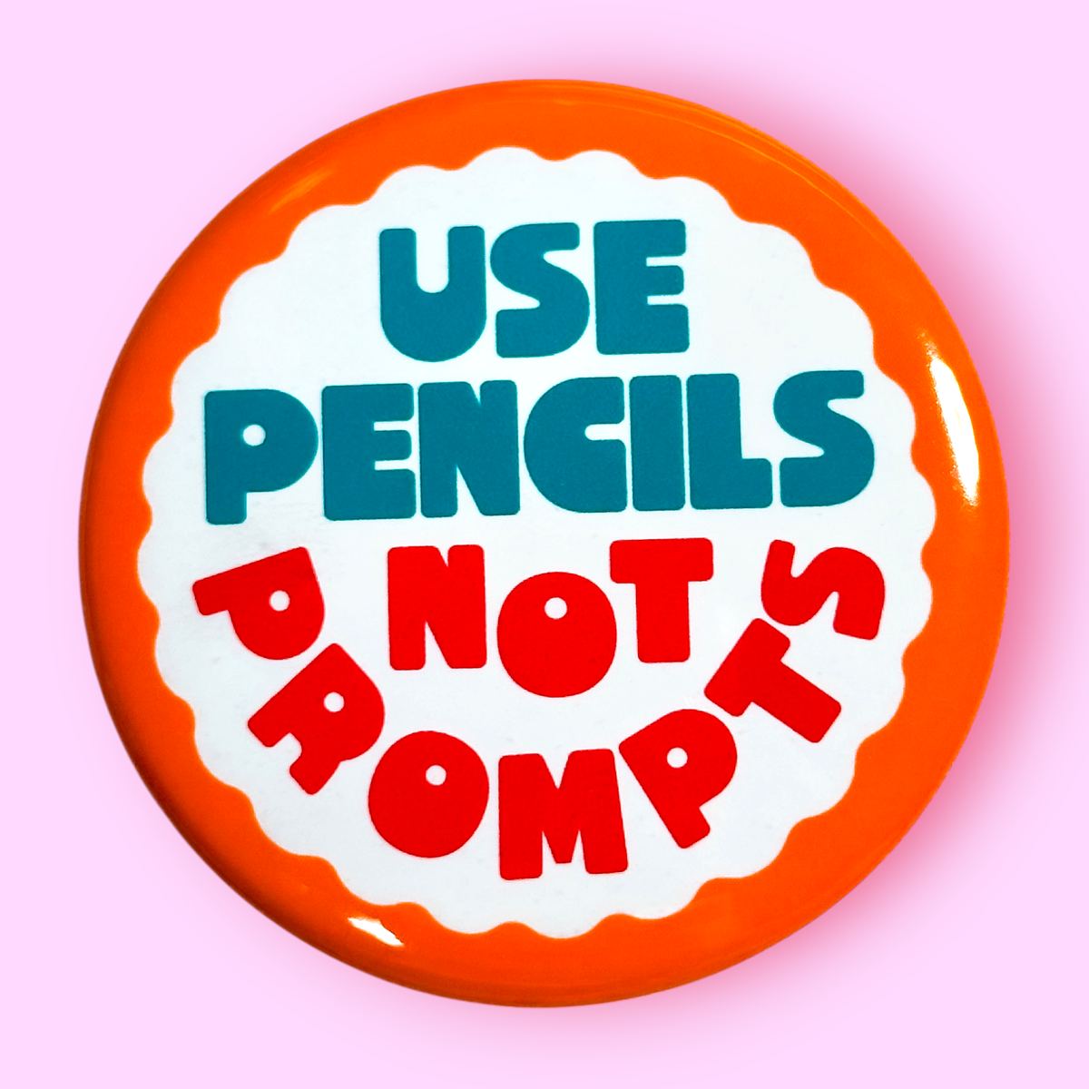 Use Pencils Not Prompts (ANTI AI) (Button or Magnet!): Pin / 1.25"