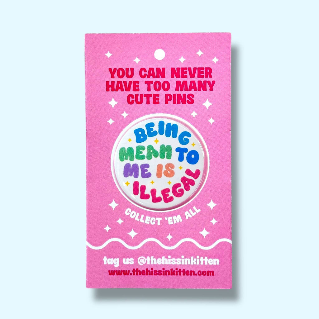 Being Mean to Me is Illegal (Button or Magnet!): Pin / 1.25"