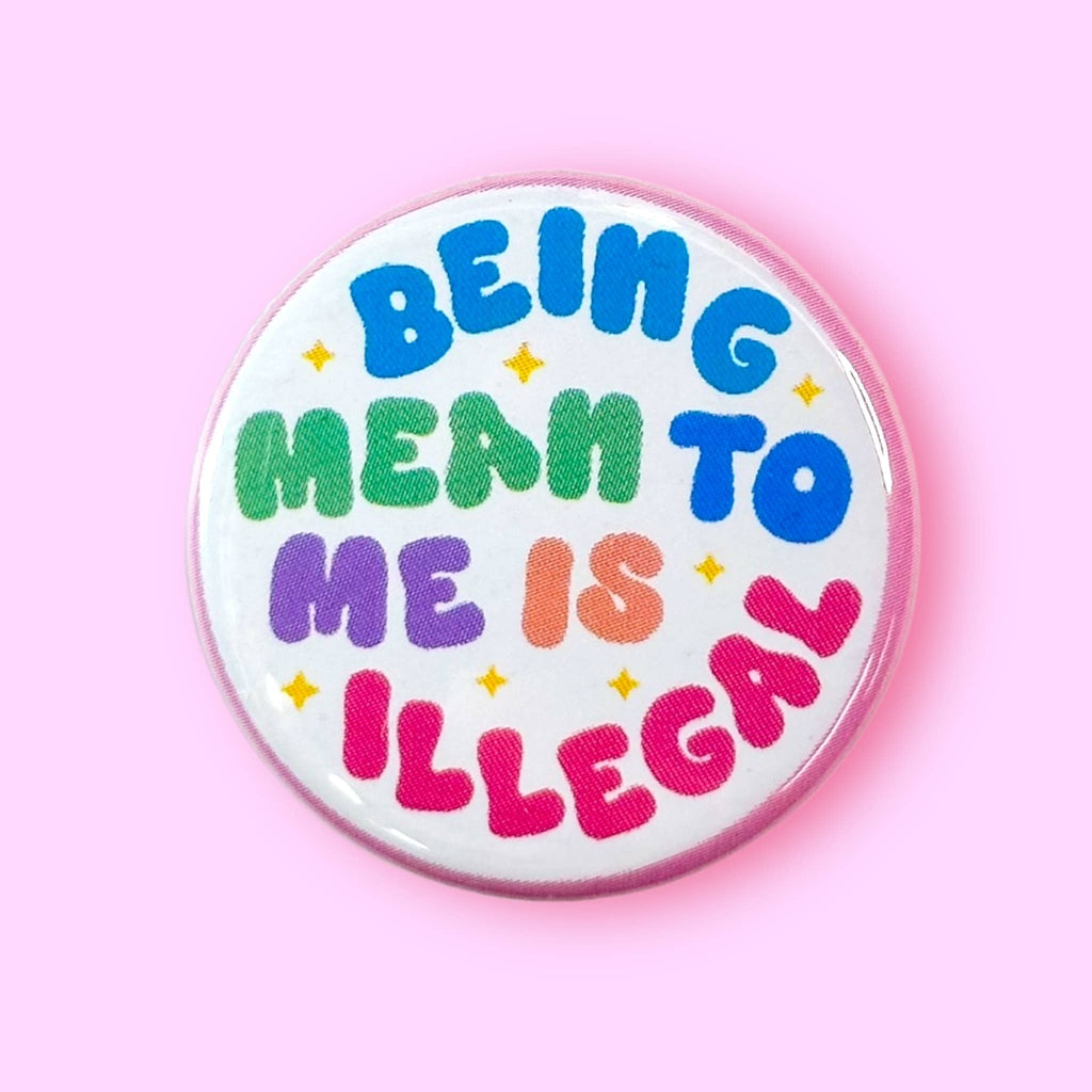 Being Mean to Me is Illegal (Button or Magnet!): Pin / 1.25"