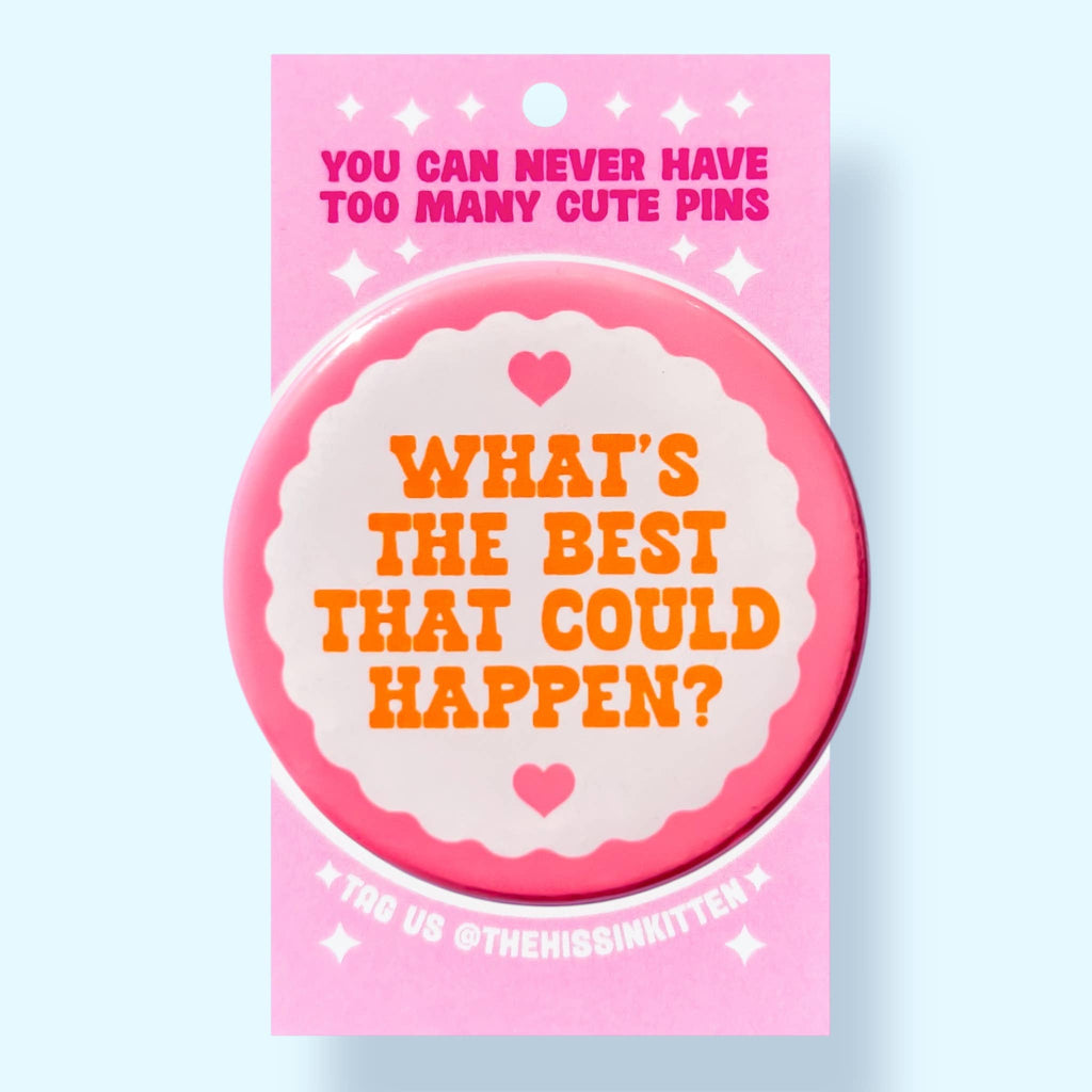 What's The Best That Could Happen (Button or Magnet!): Pin / 1.25"