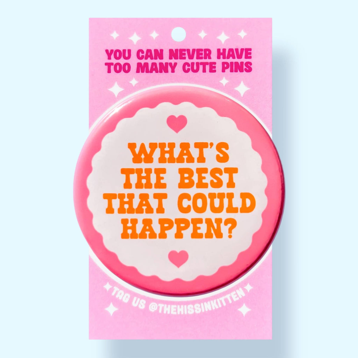 What's The Best That Could Happen (Button or Magnet!): Pin / 1.25"