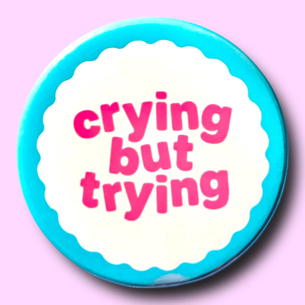 Crying But Trying (Button or Magnet!): Pin / 1.25"