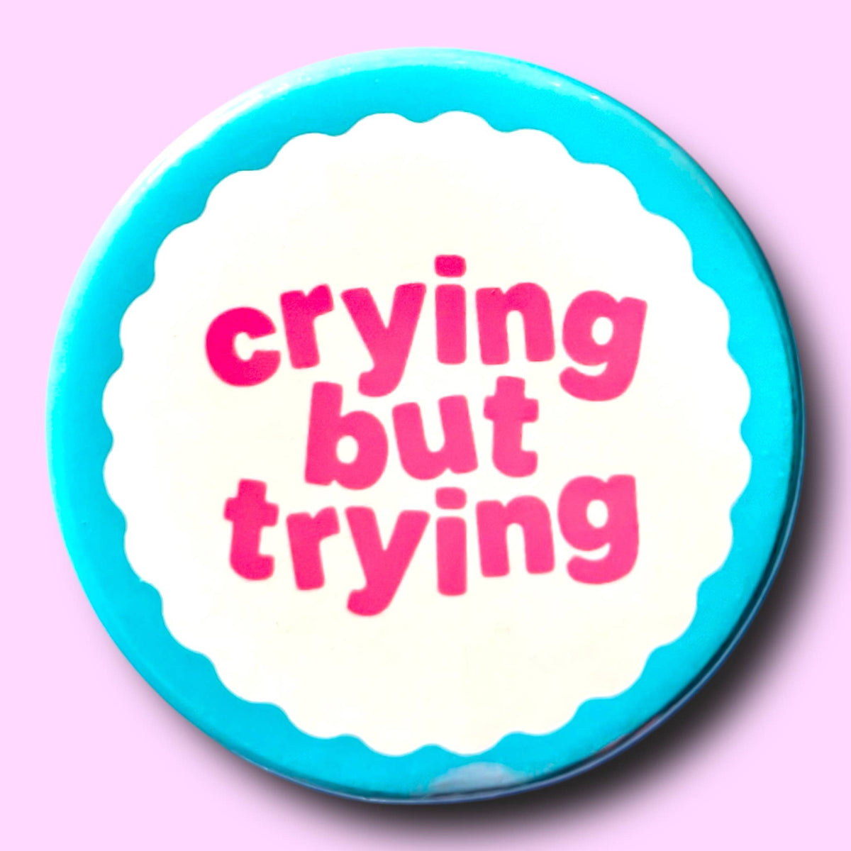 Crying But Trying (Button or Magnet!): Pin / 1.25"
