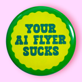 Your AI Flyer Sucks (Button or Magnet!): Pin / 1.25"