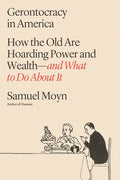 Cover of Gerontocracy in America: How the Old Are Hoarding Power and Wealth―and What to Do About It