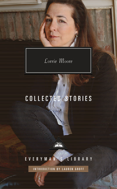 Cover of Collected Stories of Lorrie Moore: Introduction by Lauren Groff (Everyman's Library Contemporary Classics Series)