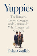 Cover of Yuppies The Bankers, Lawyers, Joggers, and Gourmands Who Conquered New York