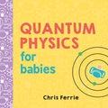 Cover of Quantum Physics for Babies: The Perfect Physics Gift and STEM Learning Book for Babies from the #1 Science Author for Kids (Baby University)
