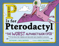 Cover of P Is for Pterodactyl: The Worst Alphabet Book Ever
