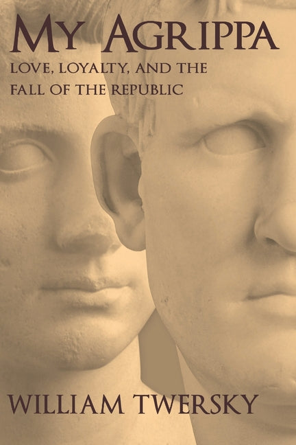 Cover of My Agrippa: Love, Loyalty, and the Fall of the Republic