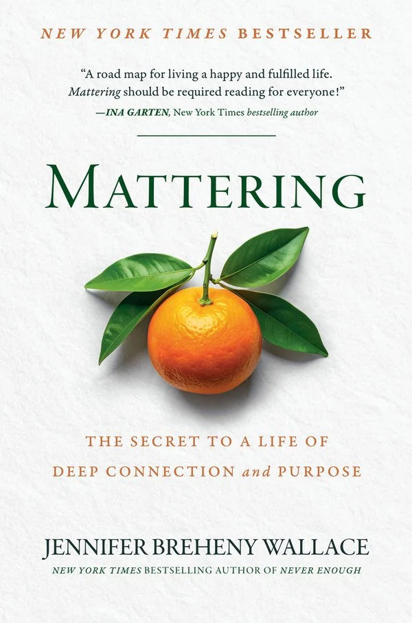 Mattering The Secret to a Life of Deep Connection and Purpose